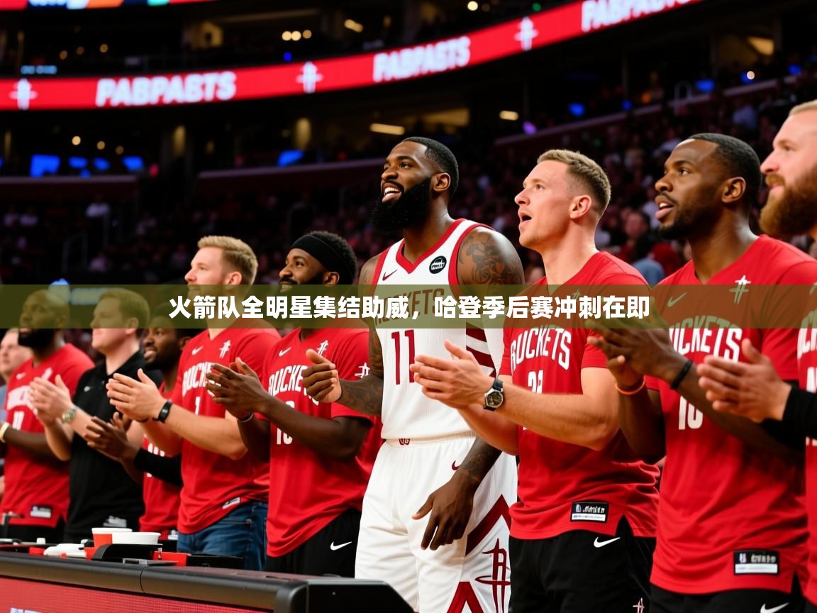 2025火箭队全明星集结助威，哈登季后赛冲刺在即  第4张