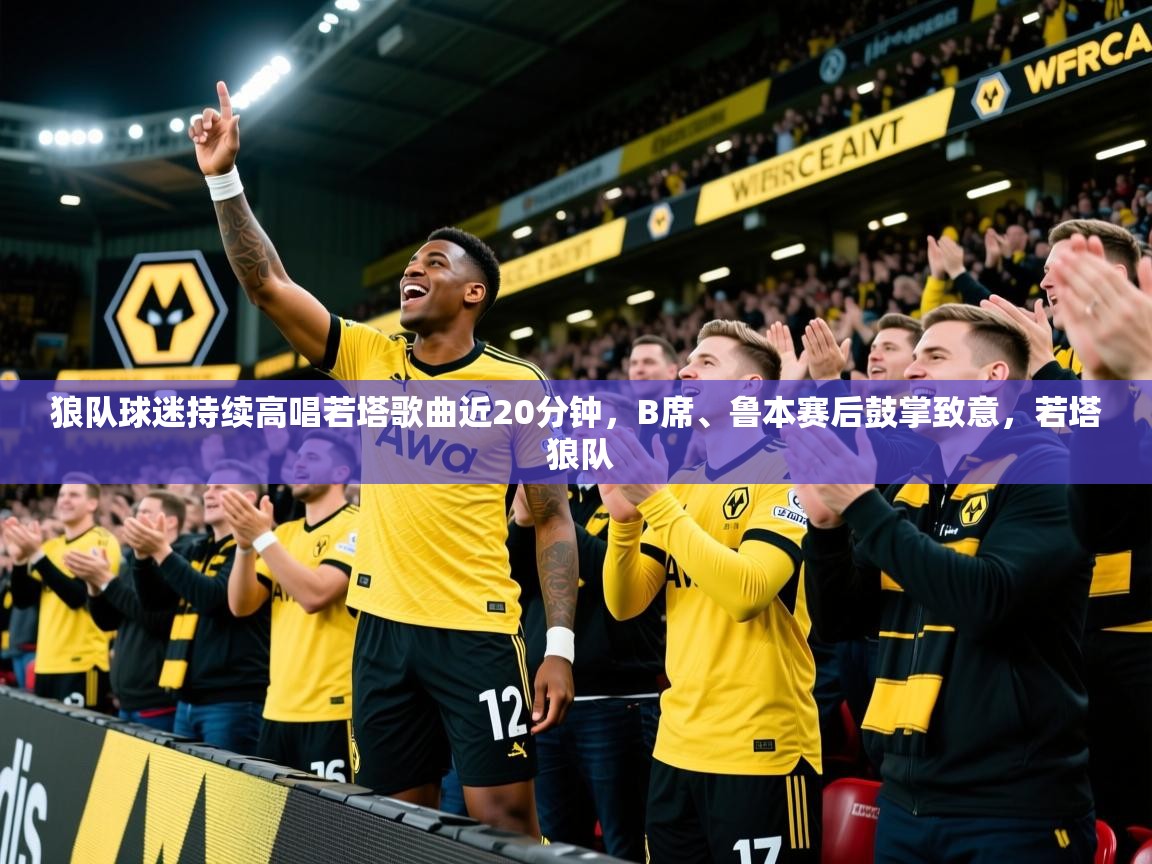 2025狼队球迷持续高唱若塔歌曲近20分钟,B席、鲁本赛后鼓掌致意,若塔 狼队 第1张